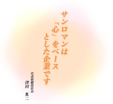 サンロマンは「心」をベースとした企業です